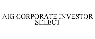 AIG CORPORATE INVESTOR SELECT