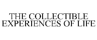 THE COLLECTIBLE EXPERIENCES OF LIFE