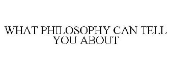 WHAT PHILOSOPHY CAN TELL YOU ABOUT
