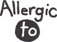 ALLERGIC TO