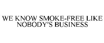 WE KNOW SMOKE-FREE LIKE NOBODY'S BUSINESS