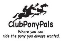 CLUBPONYPALS WHERE YOU CAN RIDE THE PONY YOU ALWAYS WANTED.