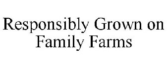 RESPONSIBLY GROWN ON FAMILY FARMS