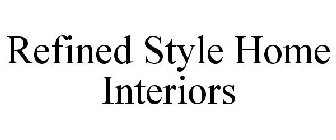 REFINED STYLE HOME INTERIORS