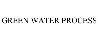 GREEN WATER PROCESS