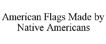 AMERICAN FLAGS MADE BY NATIVE AMERICANS
