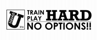 U SQUAD316 TRAIN HARD PLAY HARD NO OPTIONS!!