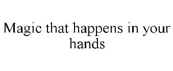 MAGIC THAT HAPPENS IN YOUR HANDS