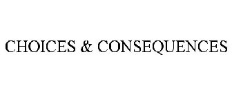 CHOICES & CONSEQUENCES