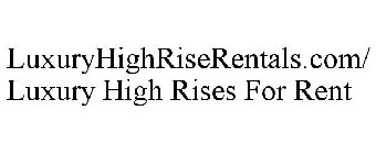 LUXURYHIGHRISERENTALS.COM/LUXURY HIGH RISES FOR RENT
