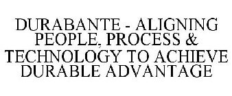 DURABANTE - ALIGNING PEOPLE, PROCESS & TECHNOLOGY TO ACHIEVE DURABLE ADVANTAGE