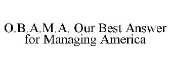 O.B.A.M.A. OUR BEST ANSWER FOR MANAGING AMERICA