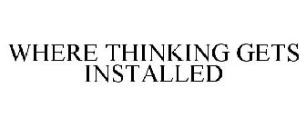 WHERE THINKING GETS INSTALLED