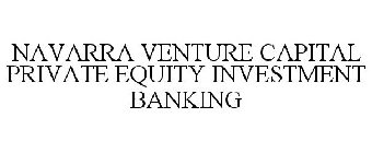 NAVARRA VENTURE CAPITAL PRIVATE EQUITY INVESTMENT BANKING