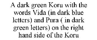 A DARK GREEN KORU WITH THE WORDS VIDA (IN DARK BLUE LETTERS) AND PURA ( IN DARK GREEN LETTERS) ON THE RIGHT HAND SIDE OF THE KORU