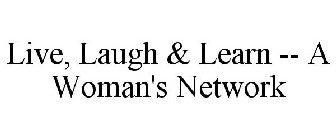 LIVE, LAUGH & LEARN -- A WOMAN'S NETWORK