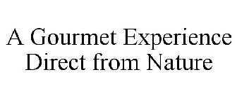 A GOURMET EXPERIENCE DIRECT FROM NATURE