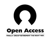 C OPEN ACCESS FINALLY. GROUP RETIREMENT THE RIGHT WAY.