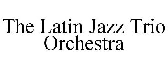 THE LATIN JAZZ TRIO ORCHESTRA