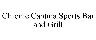CHRONIC CANTINA SPORTS BAR AND GRILL