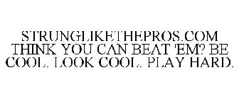 STRUNGLIKETHEPROS.COM THINK YOU CAN BEAT 'EM? BE COOL. LOOK COOL. PLAY HARD.