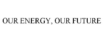 OUR ENERGY, OUR FUTURE