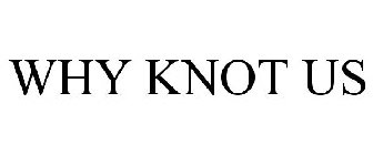 WHY KNOT US