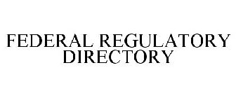 FEDERAL REGULATORY DIRECTORY