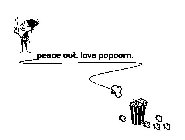PEACE OUT. LOVE POPCORN.