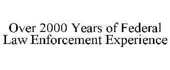 OVER 2000 YEARS OF FEDERAL LAW ENFORCEMENT EXPERIENCE