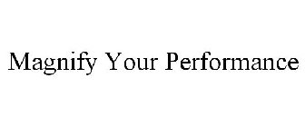 MAGNIFY YOUR PERFORMANCE