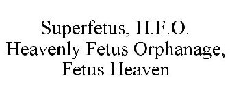 SUPERFETUS, H.F.O. HEAVENLY FETUS ORPHANAGE, FETUS HEAVEN