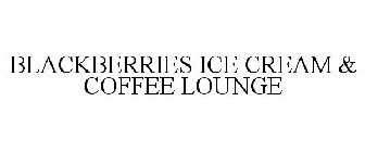 BLACKBERRIES ICE CREAM & COFFEE LOUNGE