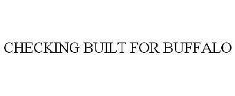 CHECKING BUILT FOR BUFFALO