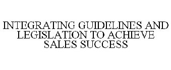 INTEGRATING GUIDELINES AND LEGISLATION TO ACHIEVE SALES SUCCESS