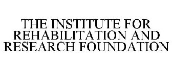 THE INSTITUTE FOR REHABILITATION AND RESEARCH FOUNDATION