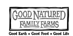 GOOD NATURED FAMILY FARMS GOOD EARTH · GOOD FOOD · GOOD LIFE