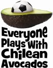 EVERYONE PLAYS WITH CHILEAN AVOCADOS