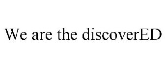 WE ARE THE DISCOVERED