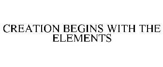 CREATION BEGINS WITH THE ELEMENTS