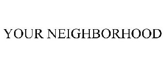 YOUR NEIGHBORHOOD