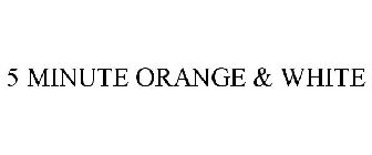 5 MINUTE ORANGE & WHITE