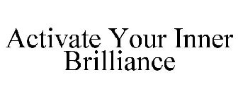 ACTIVATE YOUR INNER BRILLIANCE