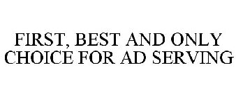 FIRST, BEST AND ONLY CHOICE FOR AD SERVING