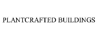 PLANTCRAFTED BUILDINGS