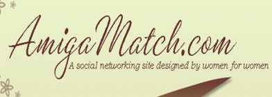 AMIGAMATCH.COM A SOCIAL NETWORKING SITE DESIGNED BY WOMEN FOR WOMEN