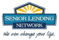 SENIOR LENDING NETWORK WE CAN CHANGE YOUR LIFE.