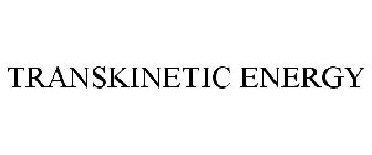 TRANSKINETIC ENERGY