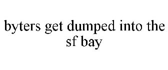 BYTERS GET DUMPED INTO THE SF BAY