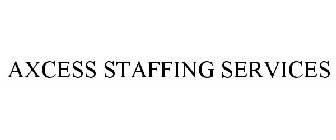 AXCESS STAFFING SERVICES